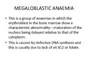 MEGALOBLASTIC ANAEMIA This is a group of anaemias