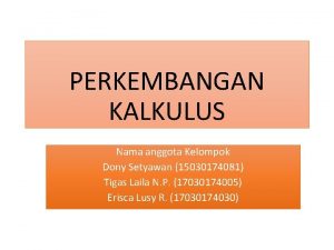 PERKEMBANGAN KALKULUS Nama anggota Kelompok Dony Setyawan 15030174081