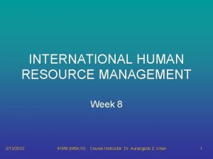 INTERNATIONAL HUMAN RESOURCE MANAGEMENT Week 8 2122022 IHRM