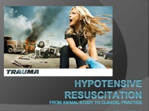 HYPOTENSIVE RESUSCITATION Outline History of fluid resuscitation Clinical