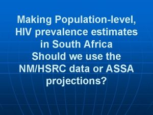 Making Populationlevel HIV prevalence estimates in South Africa