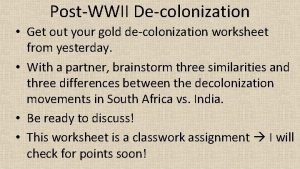 PostWWII Decolonization Get out your gold decolonization worksheet