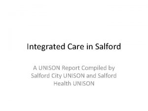 Integrated Care in Salford A UNISON Report Compiled