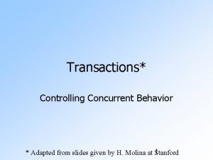 Transactions Controlling Concurrent Behavior 1 Adapted from slides