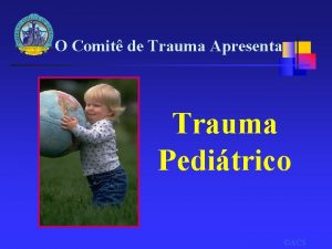 O Comit de Trauma Apresenta Trauma Peditrico ACS