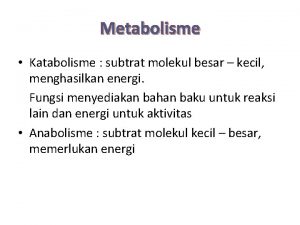 Metabolisme Katabolisme subtrat molekul besar kecil menghasilkan energi