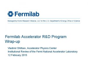 Fermilab Accelerator RD Program Wrapup Vladimir Shiltsev Accelerator