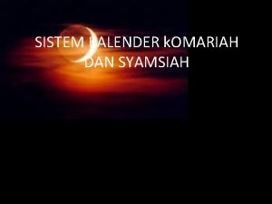 SISTEM KALENDER k OMARIAH DAN SYAMSIAH Sistem Kalender