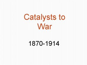 Catalysts to War 1870 1914 4 Main Causes