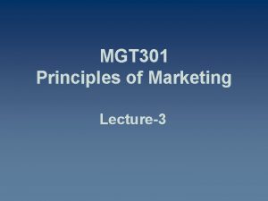 MGT 301 Principles of Marketing Lecture3 Summary of