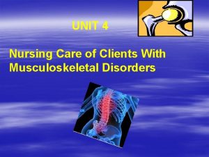 UNIT 4 Nursing Care of Clients With Musculoskeletal