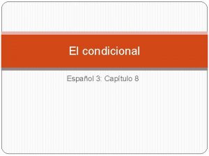 El condicional Espaol 3 Captulo 8 Repaso el