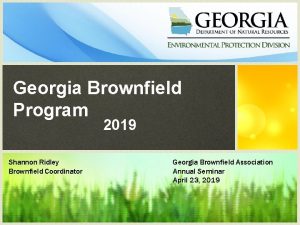 Georgia Brownfield Program 2019 Shannon Ridley Brownfield Coordinator