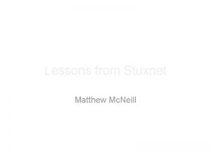 Lessons from Stuxnet Matthew Mc Neill Quick Overview