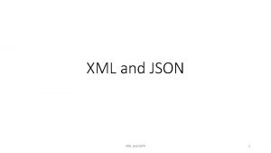 XML and JSON 1 XML a very brief