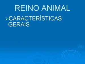 REINO ANIMAL CARACTERSTICAS GERAIS REINO ANIMAL Organismos pluricelulares