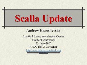 Scalla Update Andrew Hanushevsky Stanford Linear Accelerator Center