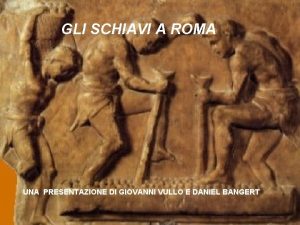 GLI SCHIAVI A ROMA UNA PRESENTAZIONE DI GIOVANNI