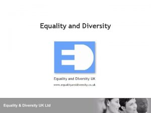 Equality and Diversity Equality and Diversity Equality is