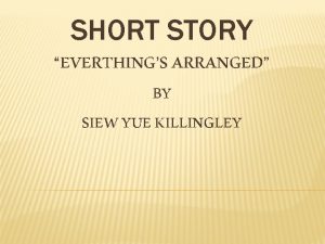 SHORT STORY EVERTHINGS ARRANGED BY SIEW YUE KILLINGLEY