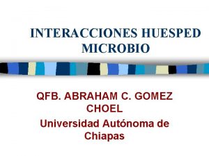 INTERACCIONES HUESPED MICROBIO QFB ABRAHAM C GOMEZ CHOEL