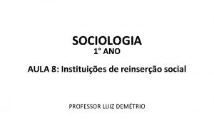 SOCIOLOGIA 1 ANO AULA 8 Instituies de reinsero