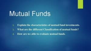 Mutual Funds 1 Explain the characteristics of mutual