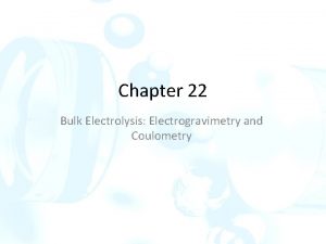 Chapter 22 Bulk Electrolysis Electrogravimetry and Coulometry 22