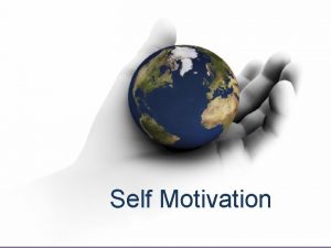 Self Motivation Self motivation is the inspiration behind