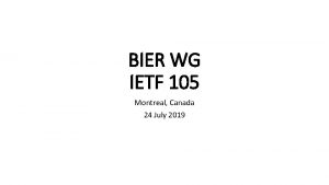 BIER WG IETF 105 Montreal Canada 24 July