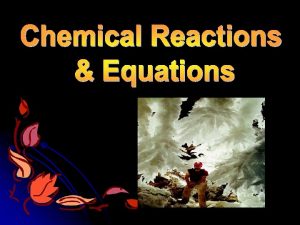 Chemical Reactions Chemical rxns occur when atoms are