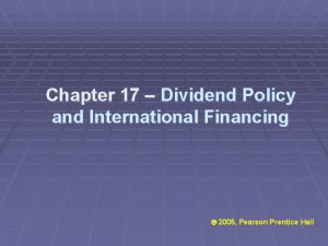 Chapter 17 Dividend Policy and International Financing 2005