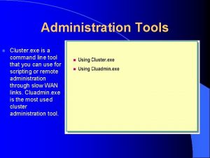 Administration Tools l Cluster exe is a command