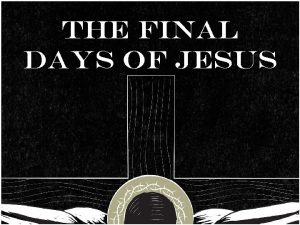 THE FINAL DAYS OF JESUS THE FINAL DAYS