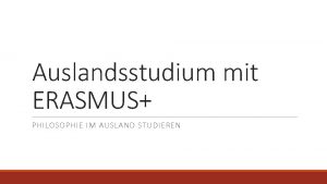 Auslandsstudium mit ERASMUS PHILOSOPHIE IM AUSLAND STUDIEREN Leitfragen