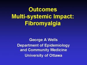 Outcomes Multisystemic Impact Fibromyalgia George A Wells Department