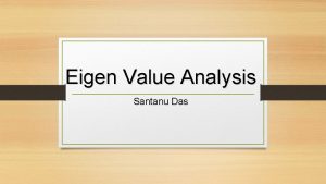 Eigen Value Analysis Santanu Das Calculate Eigen Vectors