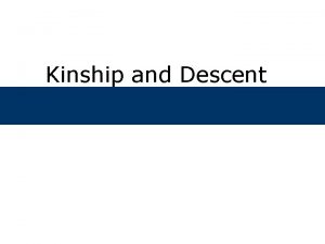 Kinship and Descent Chapter Outline What are descent