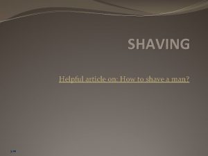SHAVING Helpful article on How to shave a