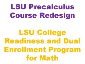 LSU Precalculus Course Redesign LSU College Readiness and