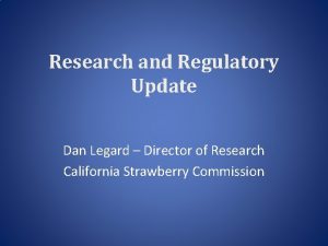 Research and Regulatory Update Dan Legard Director of