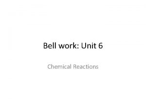 Bell work Unit 6 Chemical Reactions Bell work