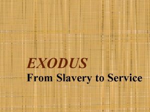 EXODUS From Slavery to Service 9 Coming to