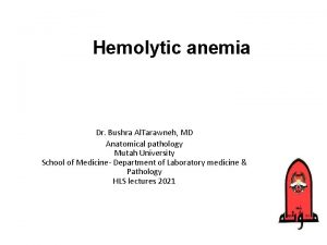 Hemolytic anemia Dr Bushra Al Tarawneh MD Anatomical