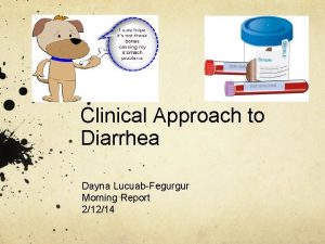 Clinical Approach to Diarrhea Dayna LucuabFegurgur Morning Report