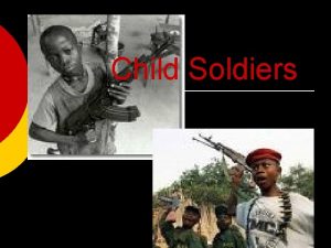 Child Soldiers I would like you to give