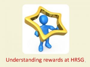 Understanding rewards at HRSG 1 Principles Reward that