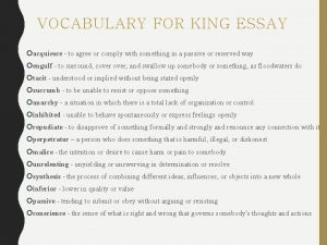 VOCABULARY FOR KING ESSAY acquiesce to agree or