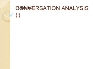 Lecture 26 CONVERSATION ANALYSIS i WHAT IS CONVERSATION