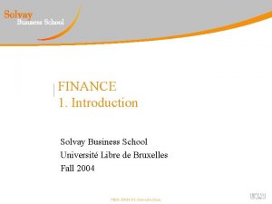 FINANCE 1 Introduction Solvay Business School Universit Libre